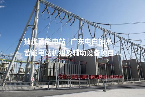抽水蓄能電站 | 廣東電白抽水蓄能電站機組及輔助設(shè)備項目預(yù)聯(lián)會召開